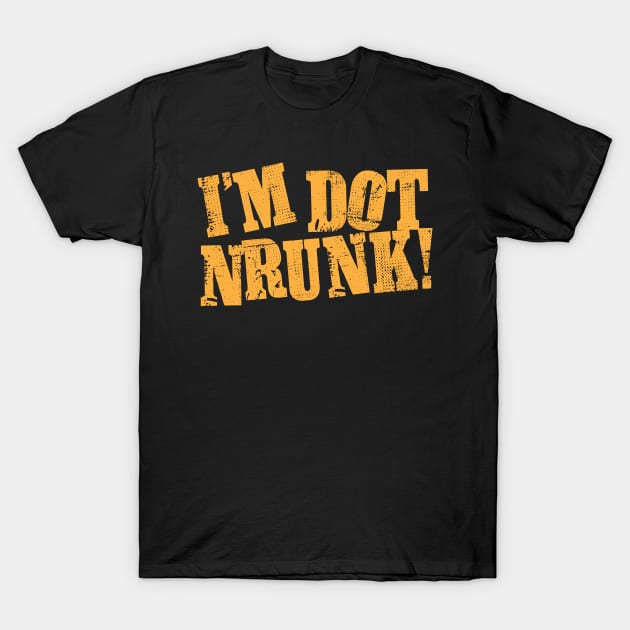 I'm Dot Nrunk! T-Shirt by BRAVOMAXXX